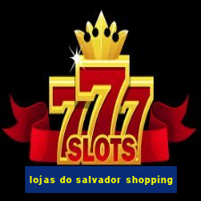 lojas do salvador shopping